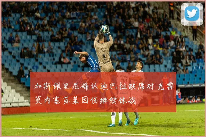 加斯佩里尼确认迪巴拉缺席对克雷莫内塞苏莱因伤继续休战