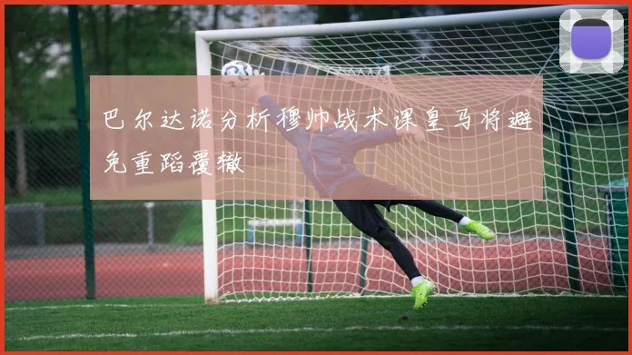 巴尔达诺分析穆帅战术课皇马将避免重蹈覆辙
